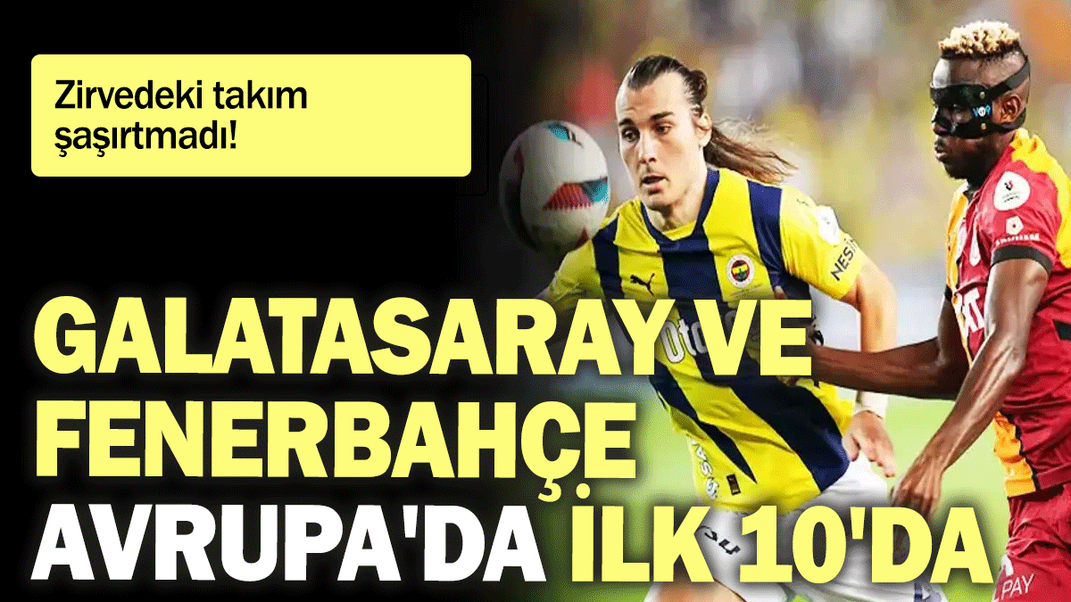 Galatasaray ve Fenerbahçe Avrupa'da ilk 10'da: Zirvedeki takım  şaşırtmadı!