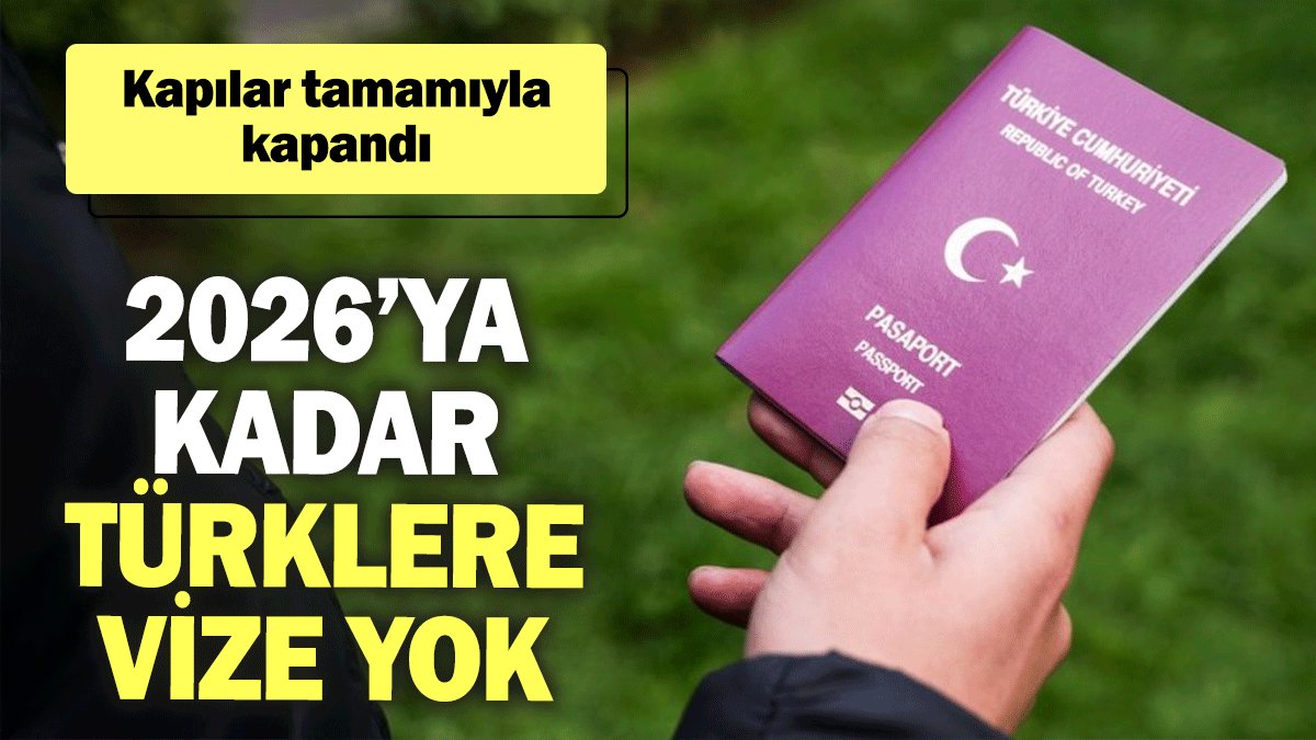 Kapıları tamamıyla kapandı: 2026 yılına kadar Türklere vize yok