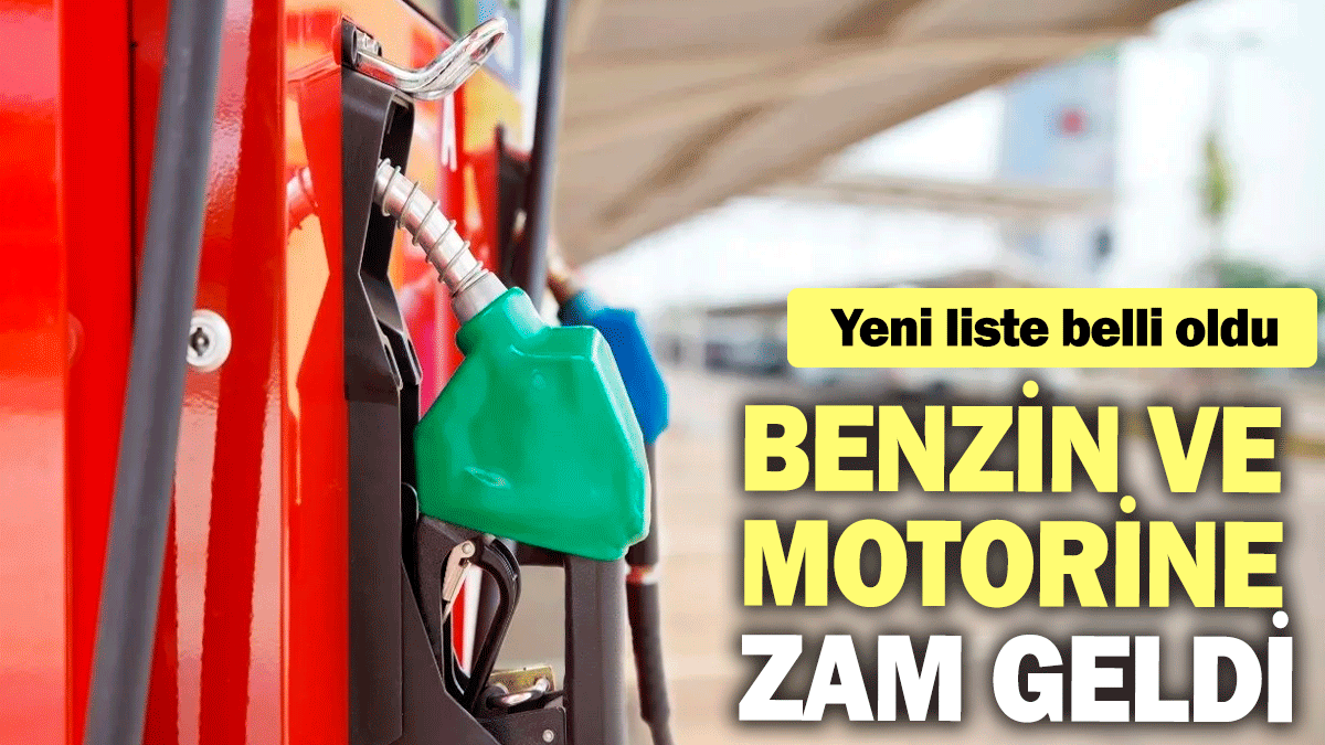 Benzin ve motorine zam geldi: Yeni liste belli oldu