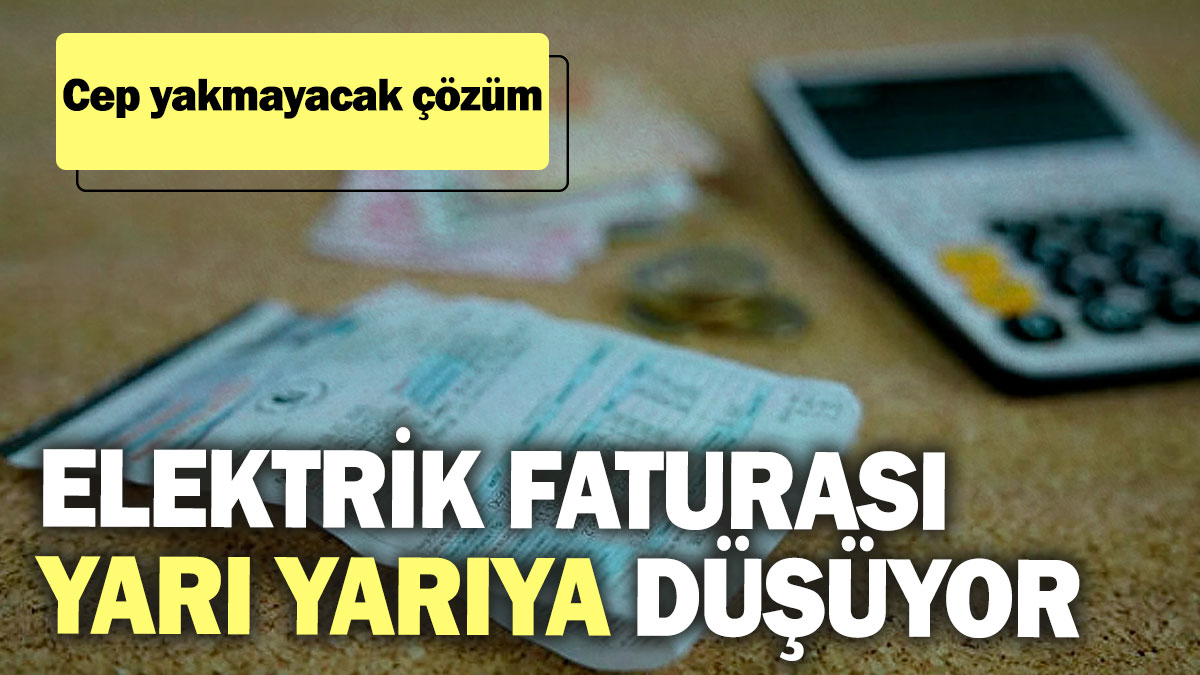 Elektrik faturası yarı yarıya düşüyor! Cep yakmayacak çözüm