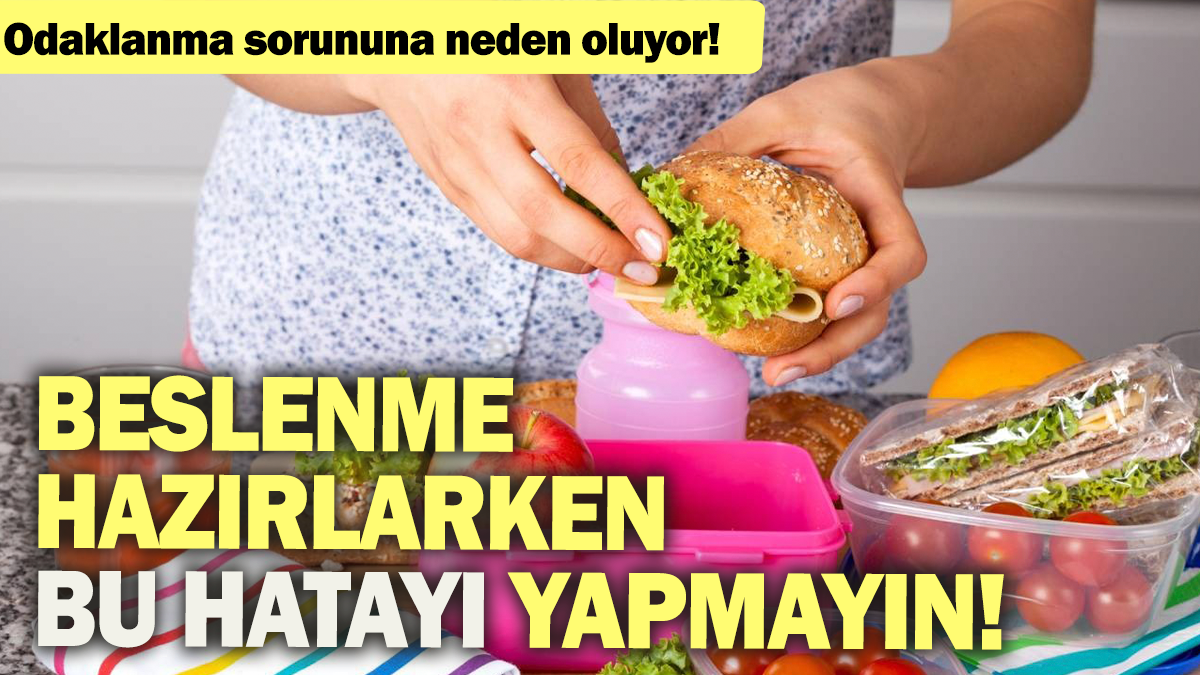 Odaklanma soruna neden oluyor: Beslenme hazırlarken bu hatayı yapmayın!