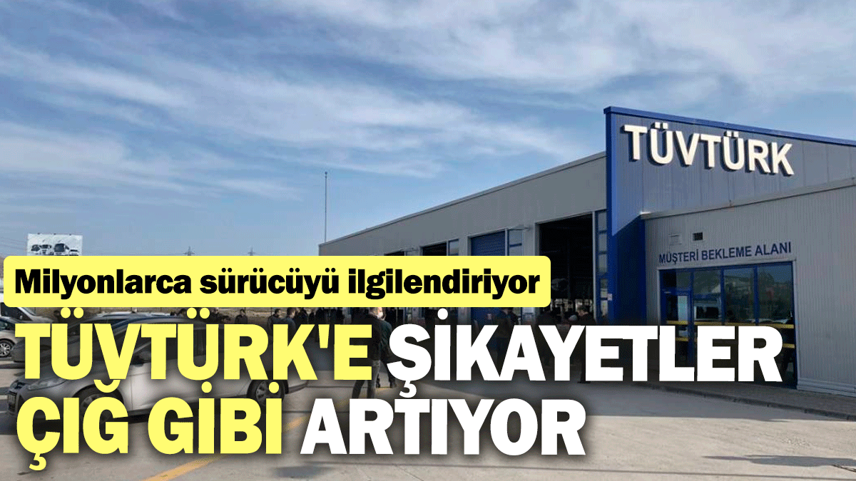 TÜVTÜRK'e şikayetler çığ gibi artıyor: Milyonlarca sürücüyü ilgilendiriyor