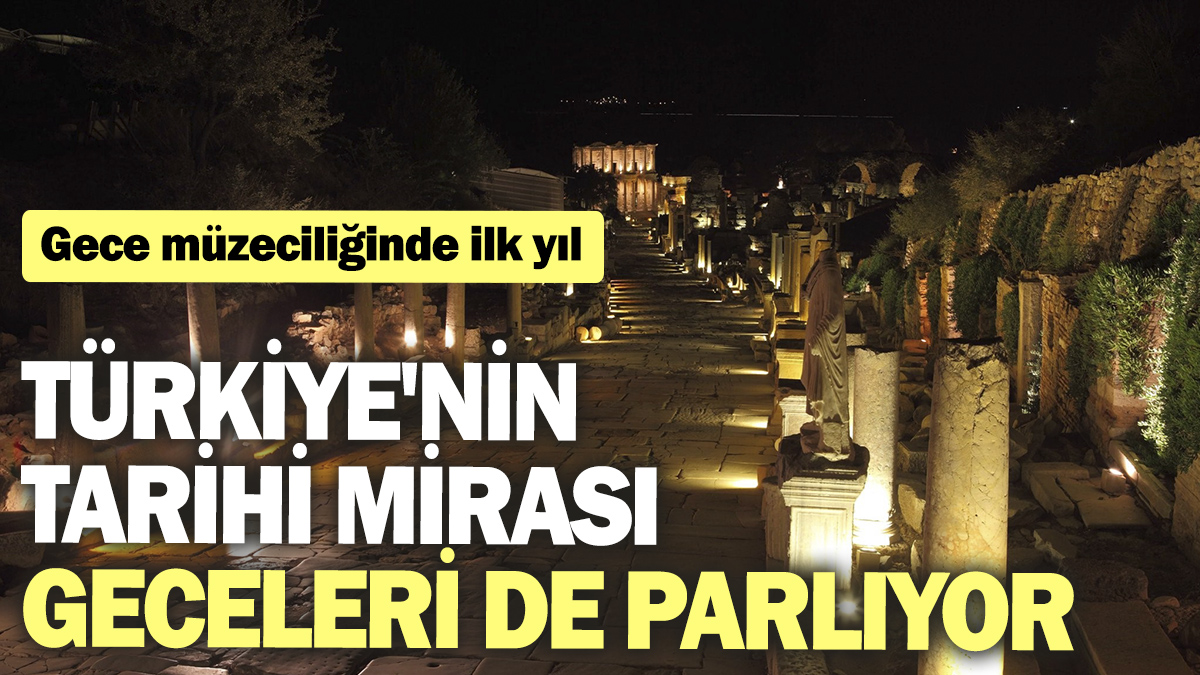 Gece müzeciliğinde ilk yıl: Türkiye'nin tarihi mirası geceleri de parlıyor