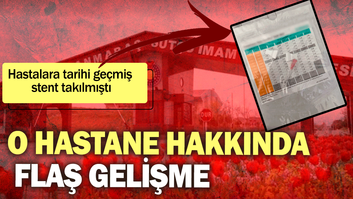 Hastalara tarihi geçmiş stent takılmıştı: O hastane hakkında flaş gelişme