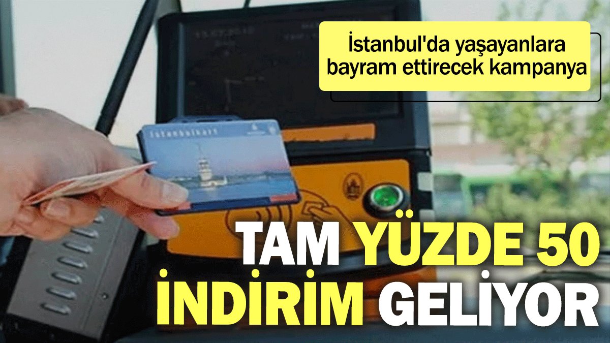 İstanbul'da yaşayanlara bayram ettirecek kampanya: Tam yüzde 50 indirim geliyor