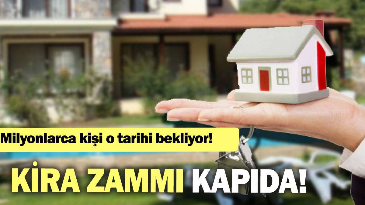 Kira zammı kapıda: Milyonlarca kişi o tarihi bekliyor!