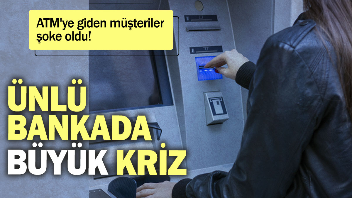 Ünlü bankada büyük kriz: ATM'ye giden müşteriler şoke oldu!