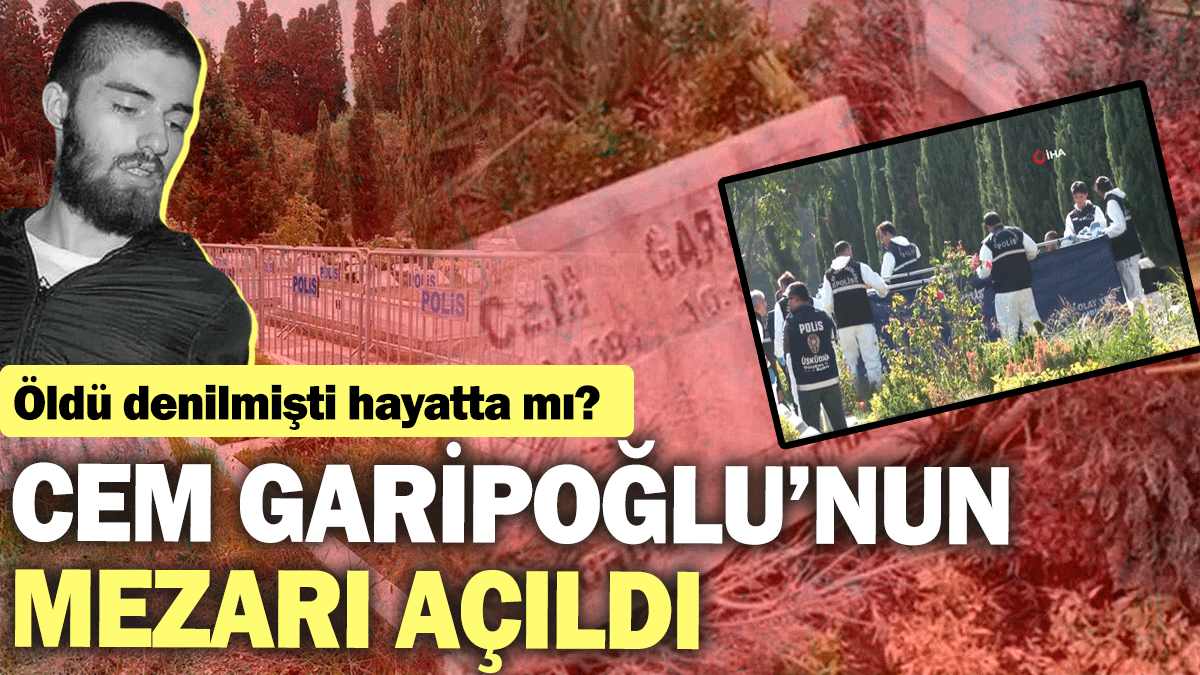 SON DAKİKA... Cem Garipoğlu'nun mezarı açılıyor