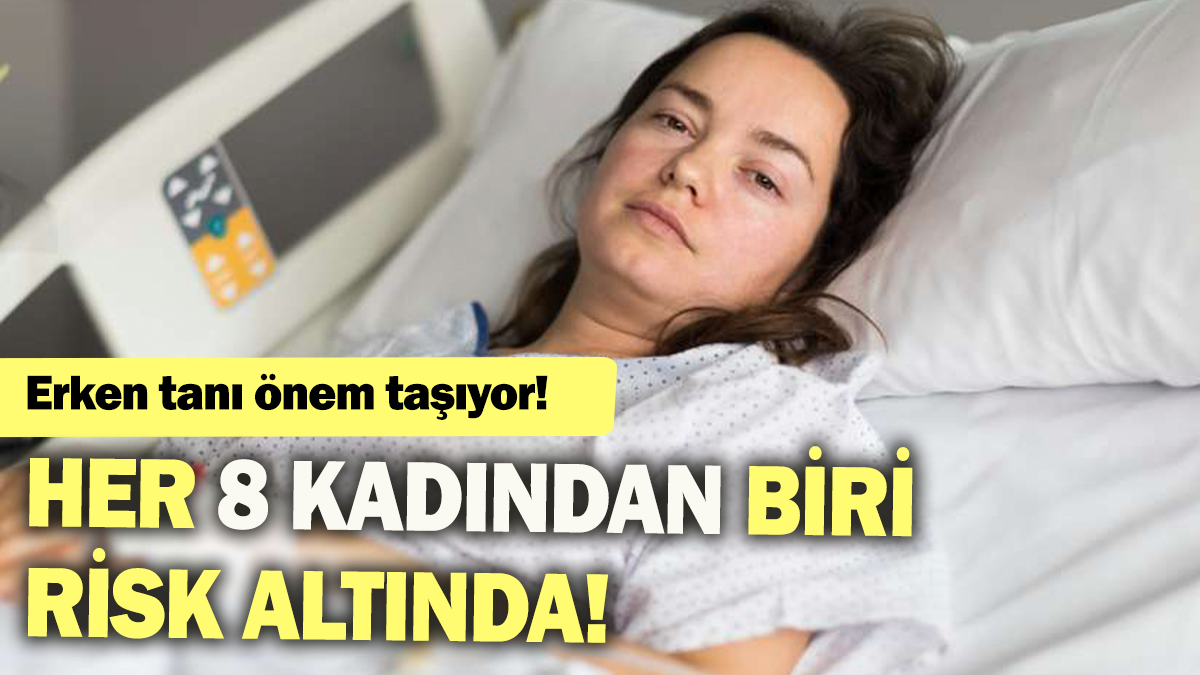 Her 8 kadından biri risk altında: Erken tanı önem taşıyor