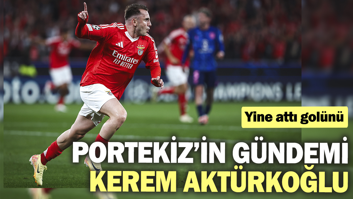 Portekiz’in gündemi Kerem Aktürkoğlu