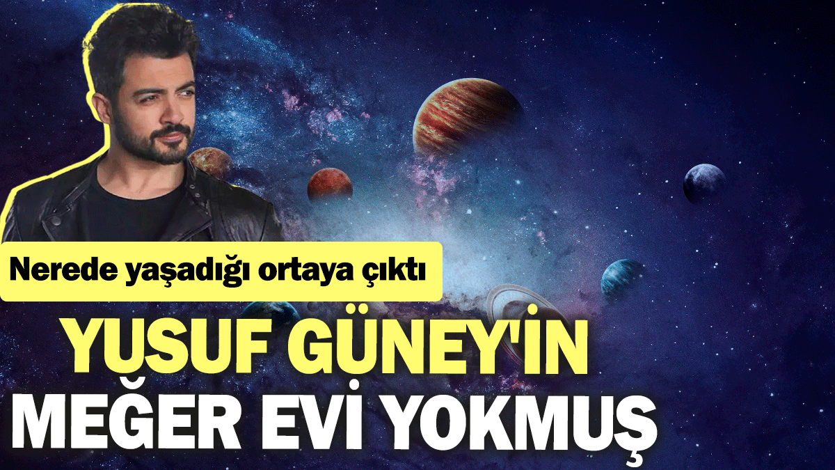 Yusuf Güney'in meğer evi yokmuş: Nerede yaşadığı ortaya çıktı