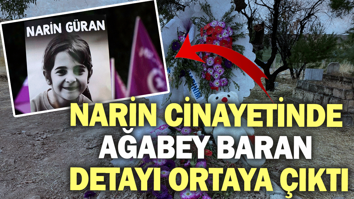 Narin cinayetinde ağabey Baran detayı ortaya çıktı