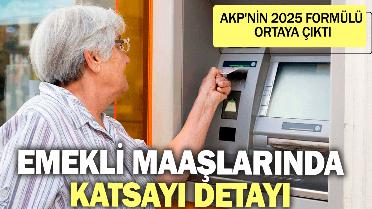 AKP'nin 2025 formülü ortaya çıktı: Emekli maaşlarında katsayı detayı