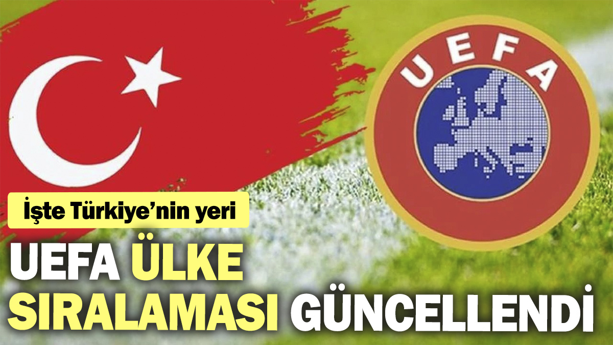 UEFA ülke sıralaması güncellendi. İşte Türkiye’nin yeri