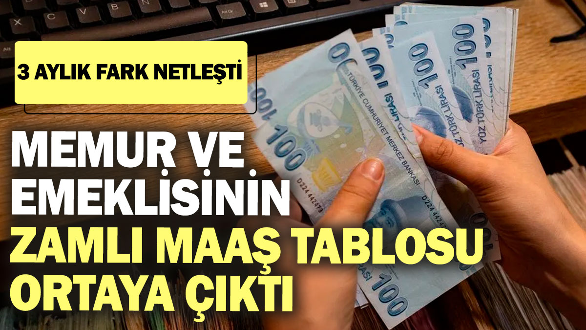 Memur ve emeklisinin zamlı maaş tablosu ortaya çıktı! 3 aylık fark netleşti