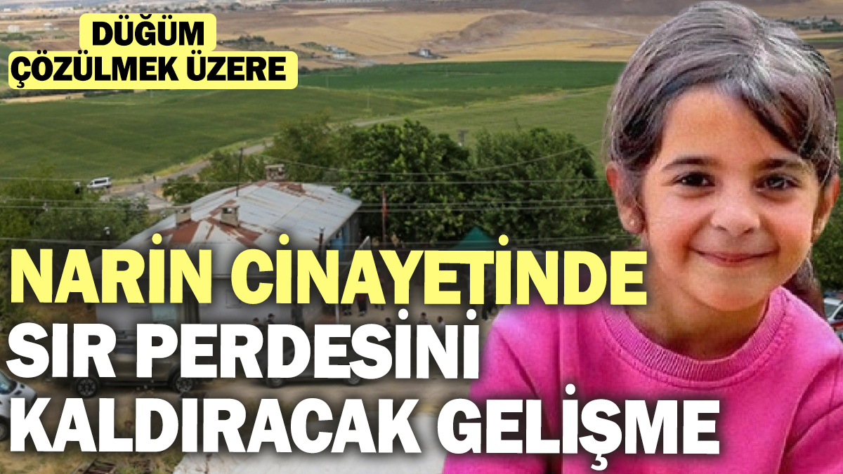 Narin cinayetinde sır perdesini kaldıracak gelişme! Düğüm çözülmek üzere