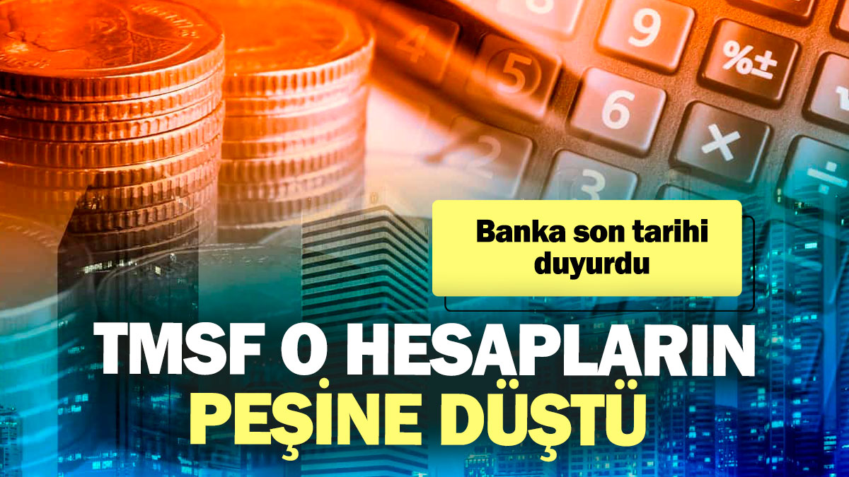 TMSF o hesapların peşine düştü! Banka son tarihi duyurdu