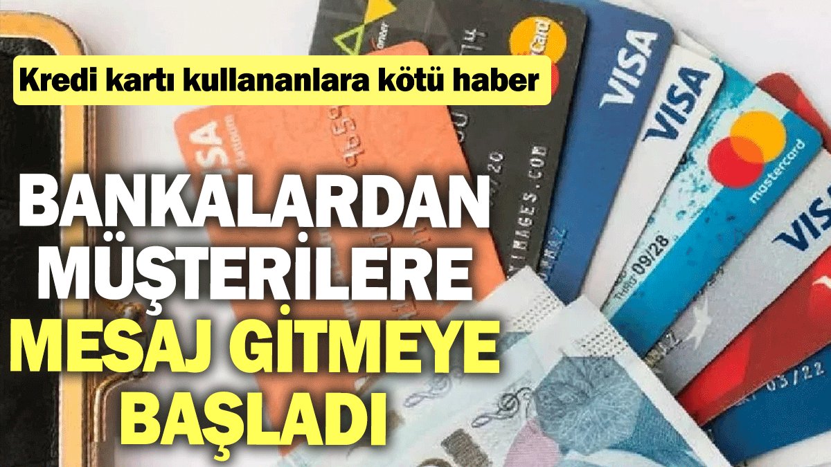 Kredi kartı kullananlara kötü haber: Bankalardan müşterilere mesaj gitmeye başladı