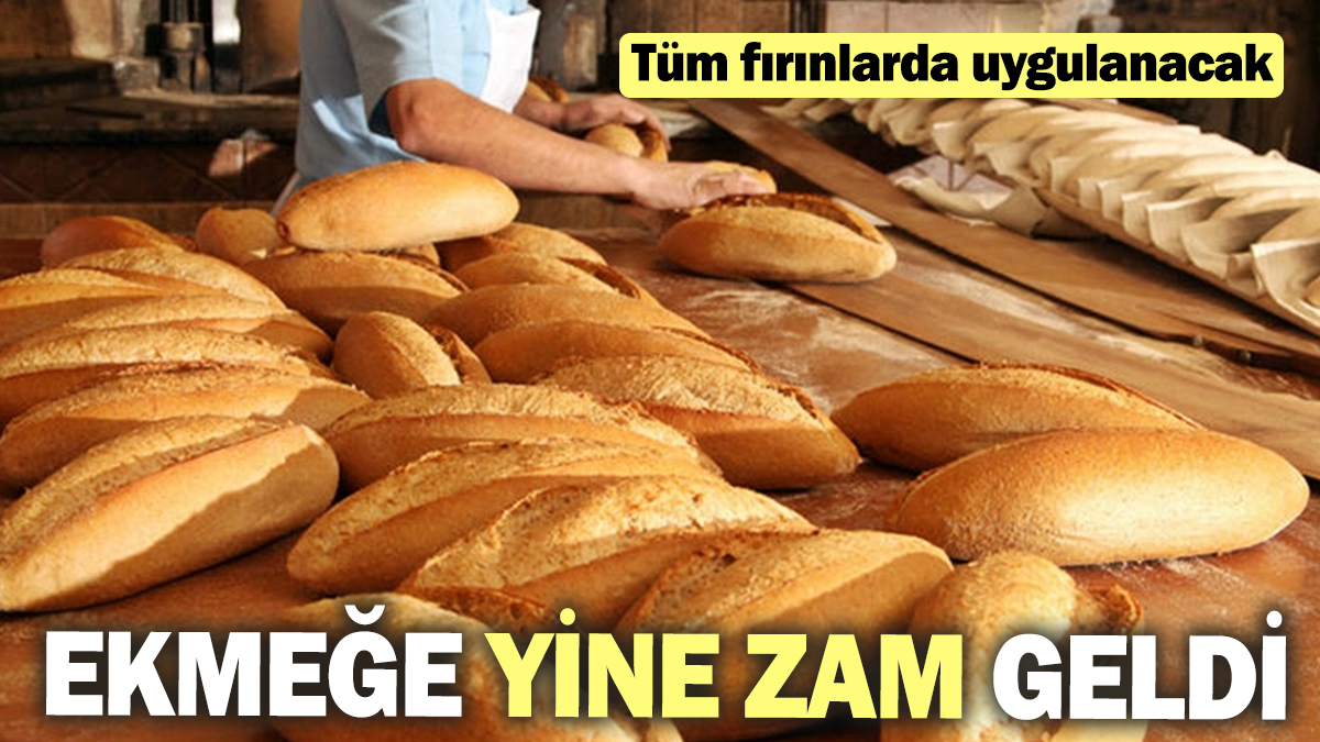 Ekmeğe yine zam geldi! Tüm fırınlarda uygulanacak