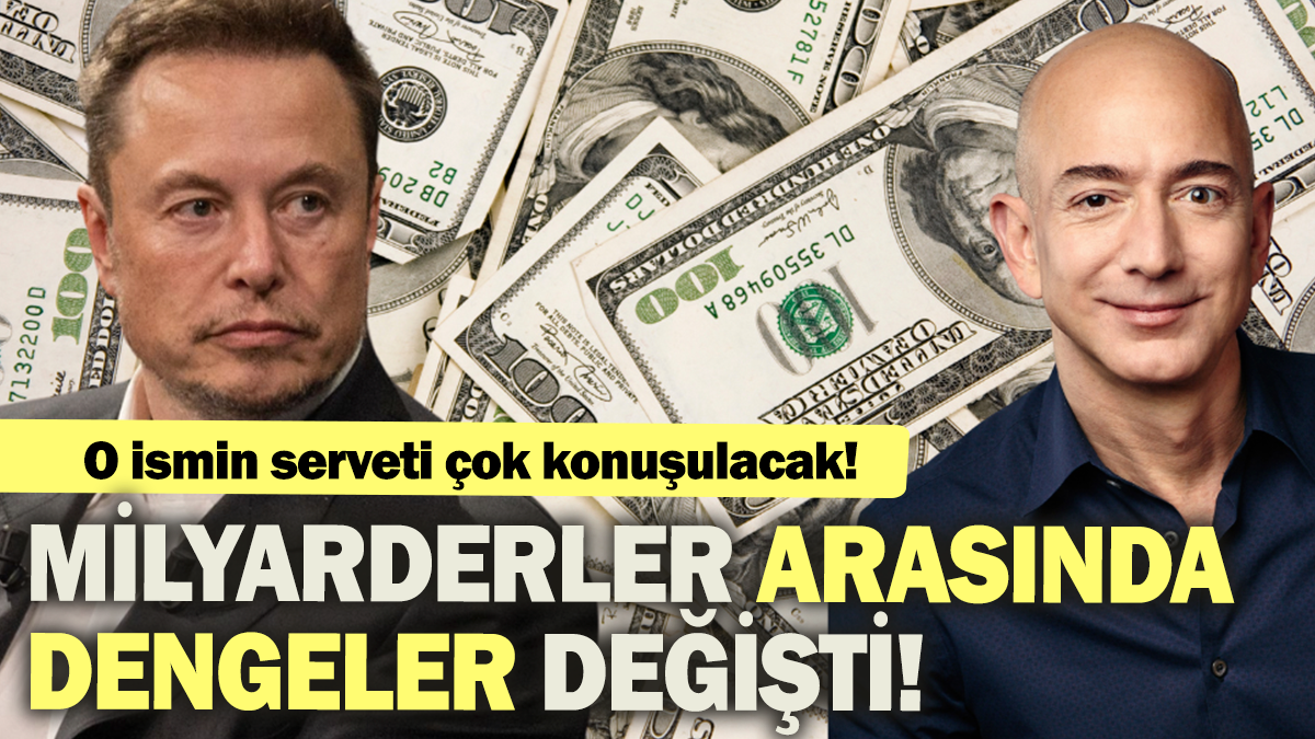 Milyarderler arasında dengeler değişti:O ismin serveti çok konuşulacak!