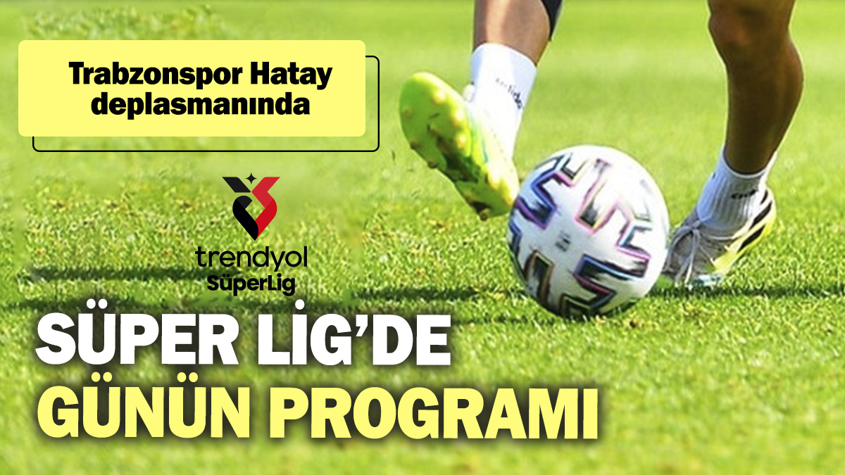 Süper Lig’de günün programı