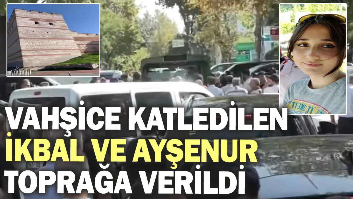 Fatih'te vahşice katledilen İkbal ve Ayşenur toprağa verildi