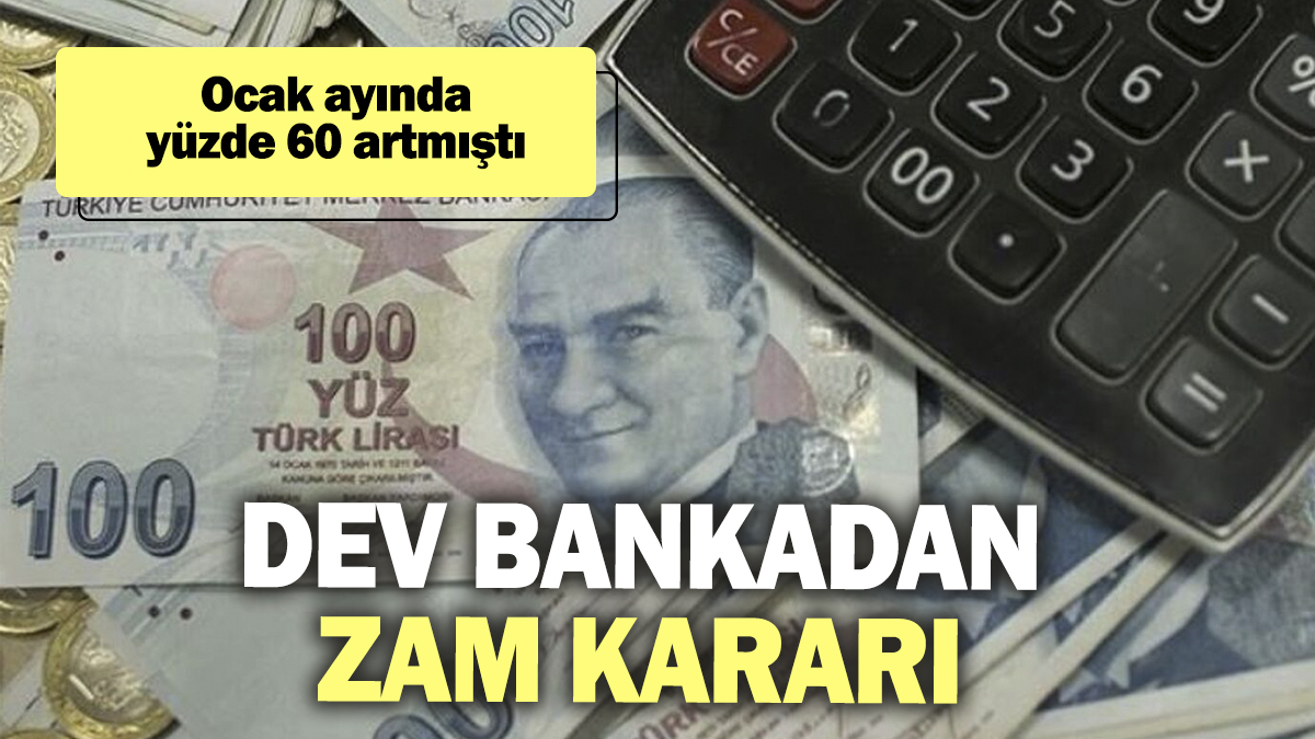 Dev bankadan zam kararı: Ocak ayında yüzde 60 artmıştı