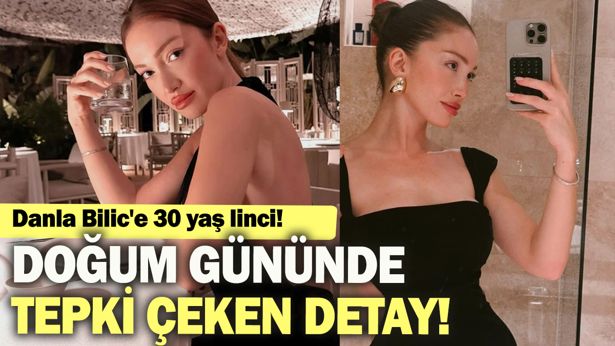 Danla Bilic'e 30 yaş linci! Doğum gününde tepki çeken detay