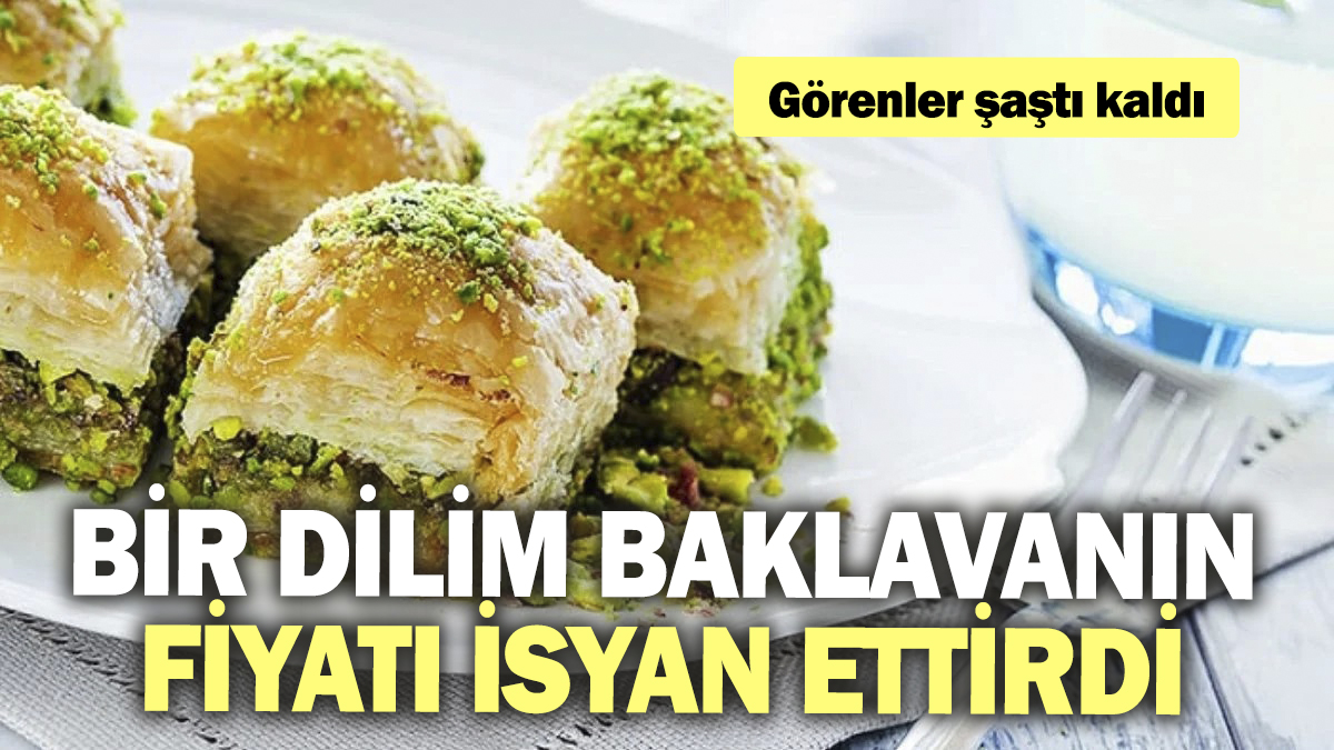 Bir dilim baklavanın fiyatı isyan ettirdi. Görenler şaştı kaldı