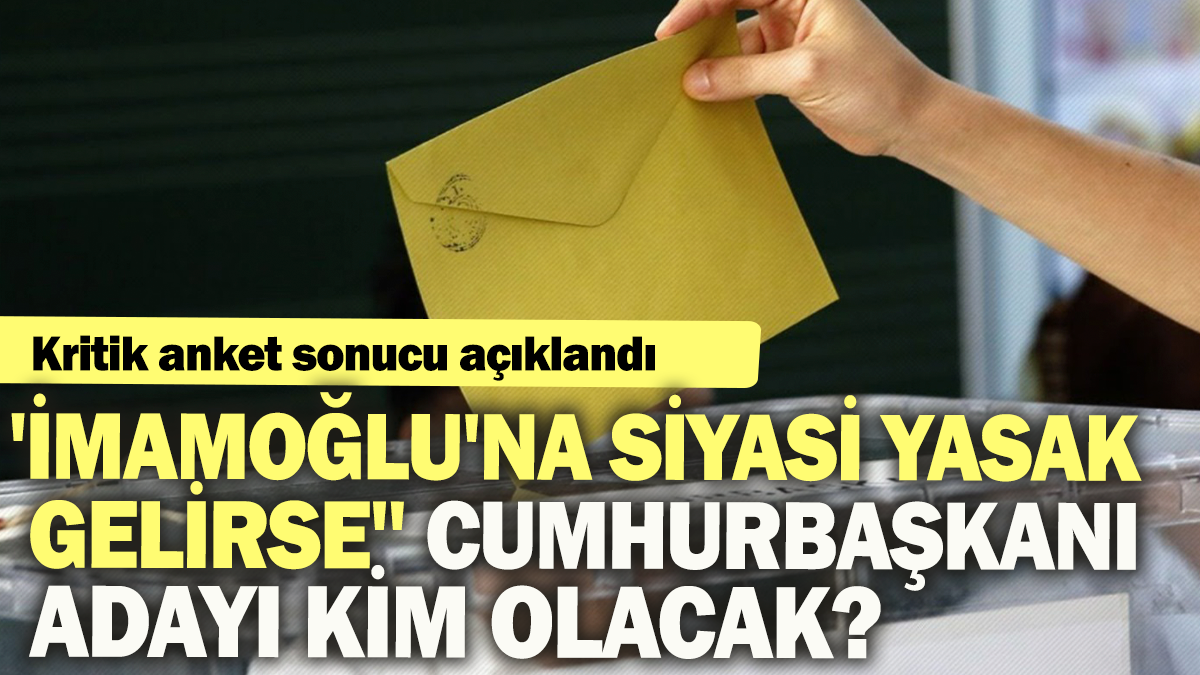 'İmamoğlu'na siyasi yasak gelirse'' Cumhurbaşkanı Adayı kim olacak?  Kritik anket sonucu açıklandı!