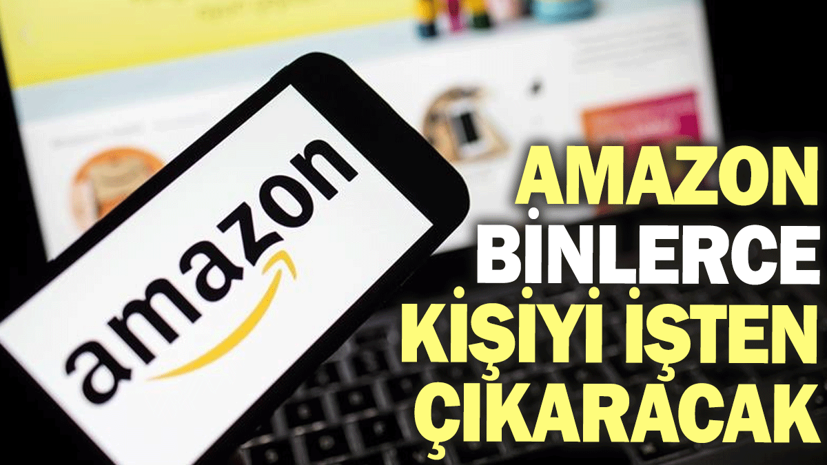 Amazon binlerce kişiyi işten çıkaracak