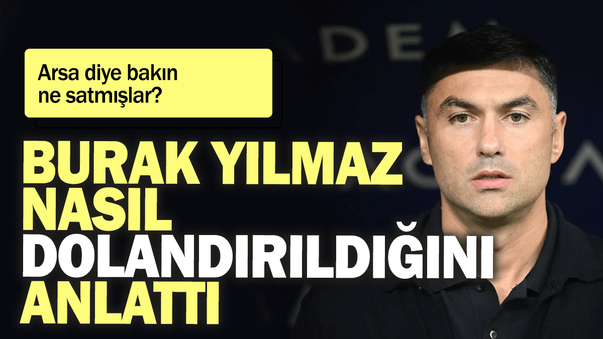 Burak Yılmaz nasıl dolandırıldığını anlattı: Arsa diye bakın ne satmışlar?