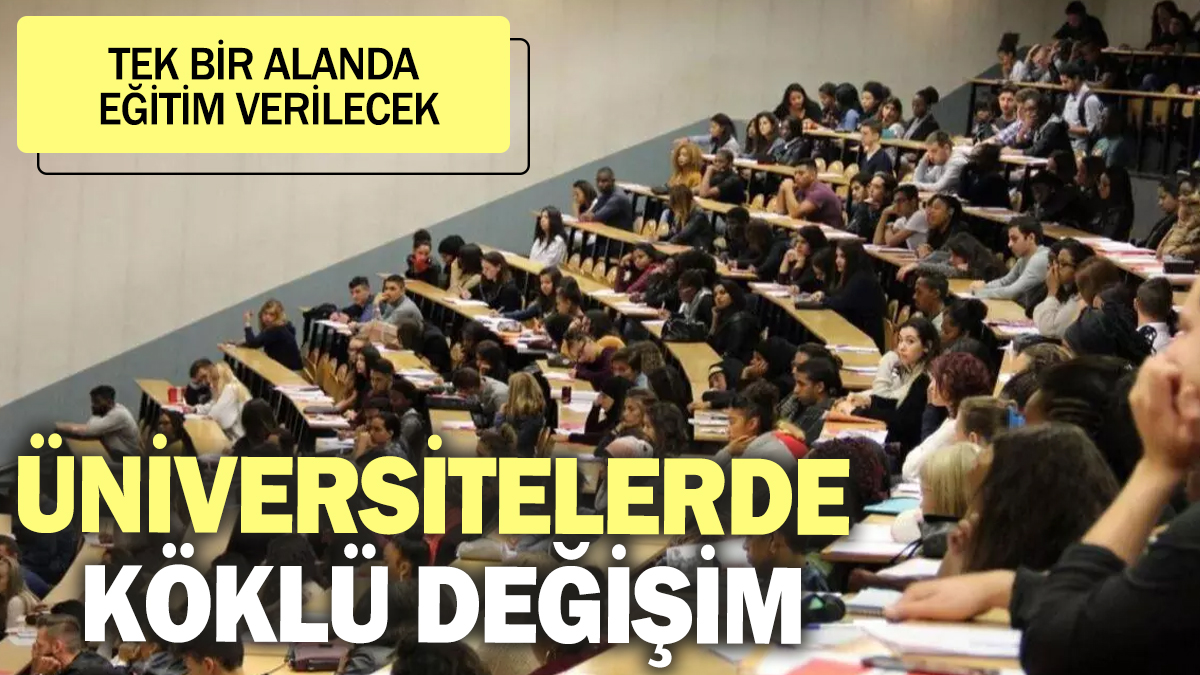 Üniversitelerde köklü değişim! Tek bir alanda eğitim verilecek