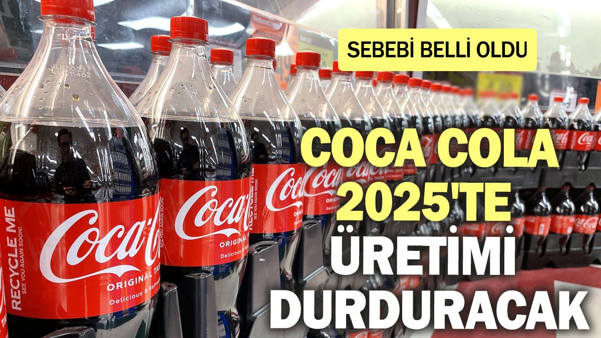 Coca Cola 2025'te üretimi durduracak! Sebebi belli oldu