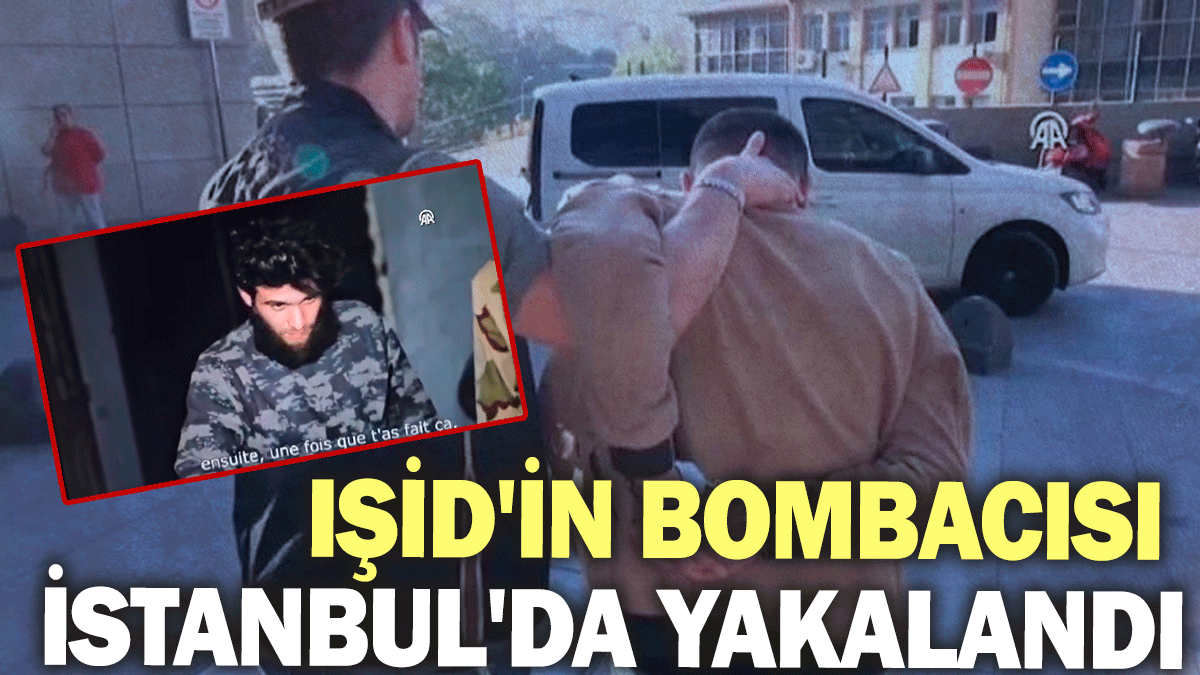 IŞİD bombacısı İstanbul'da yakalandı