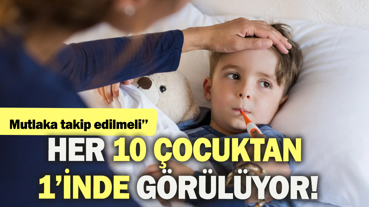 ''Mutlaka dikkat edilmeli''Her 10 çocuktan 1'inde görülüyor