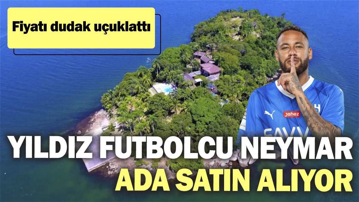 Yıldız futbolcu Neymar ada satın alıyor. Fiyatı dudak uçuklattı