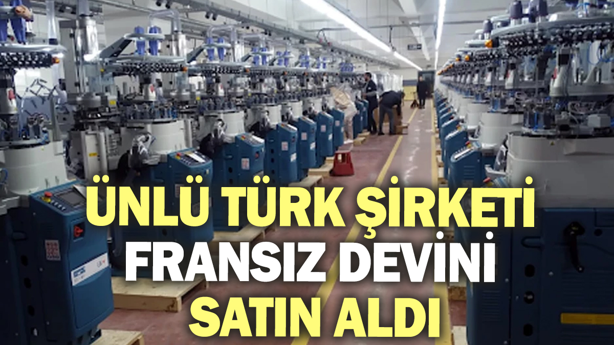 Ünlü Türk şirketi Fransız devini satın aldı