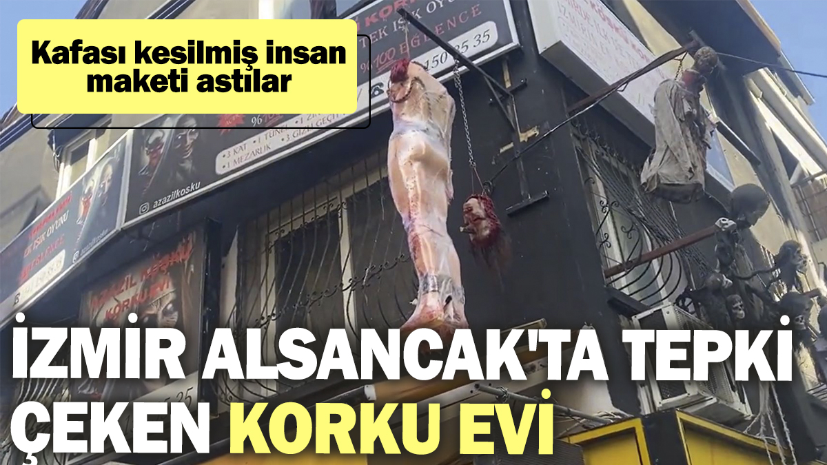 İzmir Alsancak'ta tepki çeken korku evi! Kafası kesilmiş insan maketi astılar