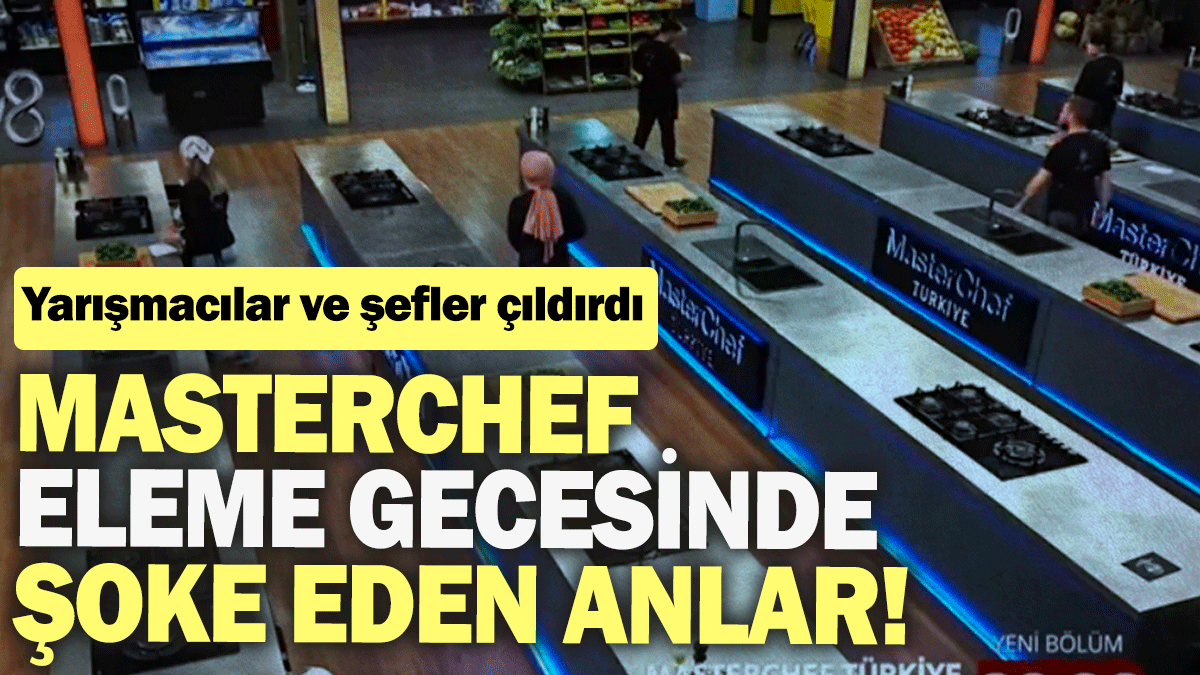 MasterChef eleme gecesinde şoke eden anlar! Yarışmacılar ve şefler çıldırdı