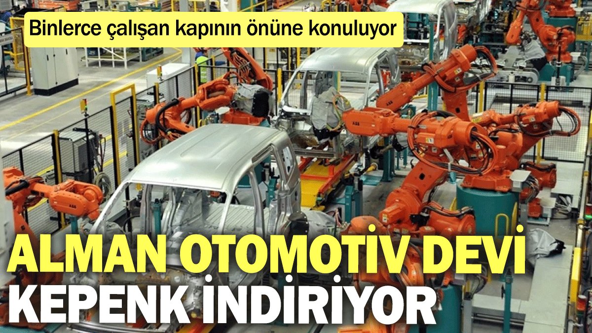 Alman otomotiv devi kepenk indiriyor: Binlerce çalışan kapının önüne konulacak