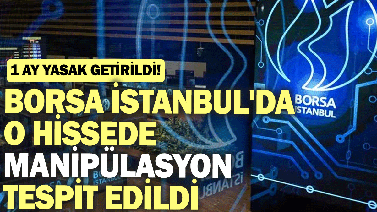 Borsa İstanbul'da o hissede manipülasyon tespit edildi: 1 ay yasak getirildi