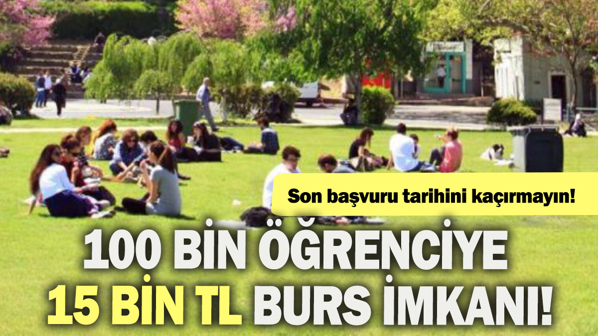 100 bin öğrenciye 15 bin TL burs imkanı: Son başvuru tarihini kaçırmayın