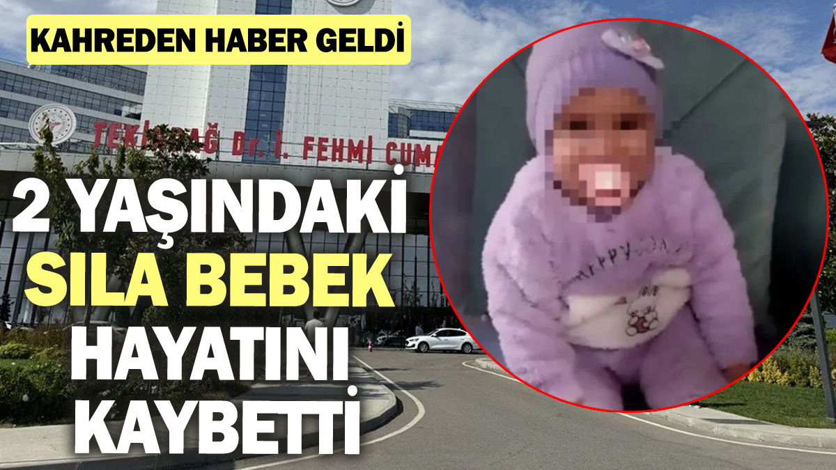 Son dakika... Sıla bebek hayatını kaybetti