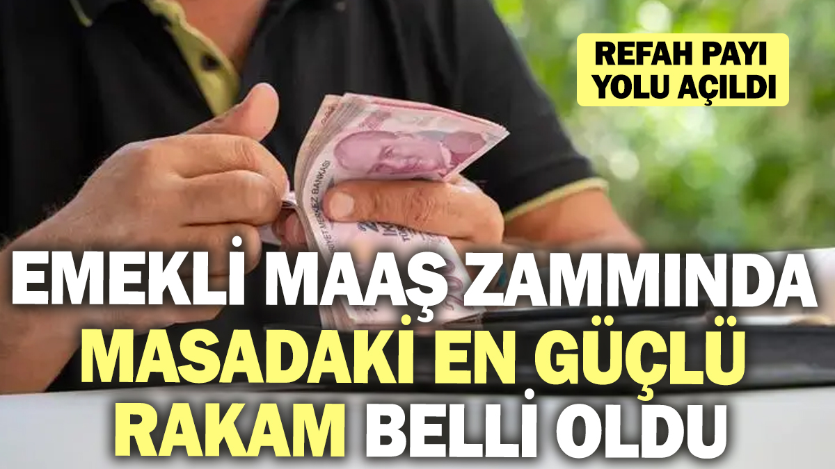 Emekli maaş zammında masadaki en güçlü rakam belli oldu! Refah payı yolu açıldı