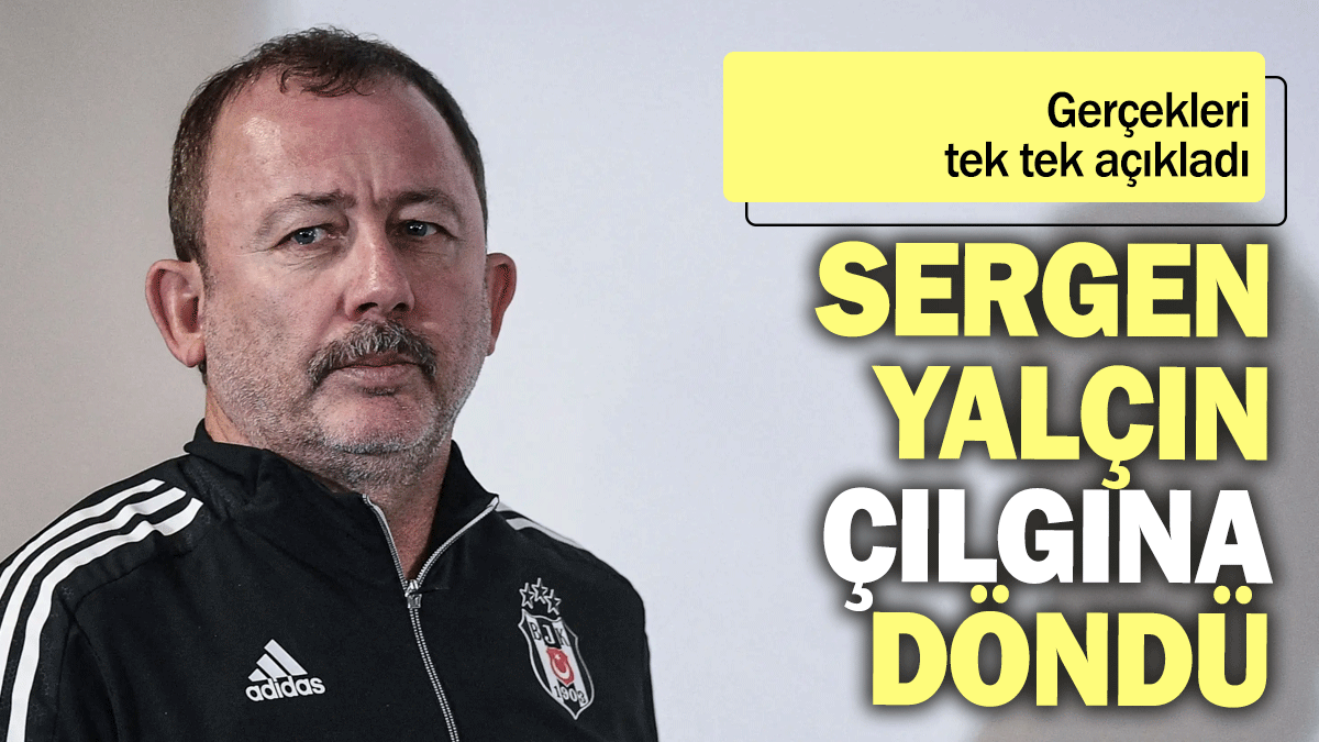 Sergen Yalçın çılgına döndü: Gerçekleri tek tek açıkladı