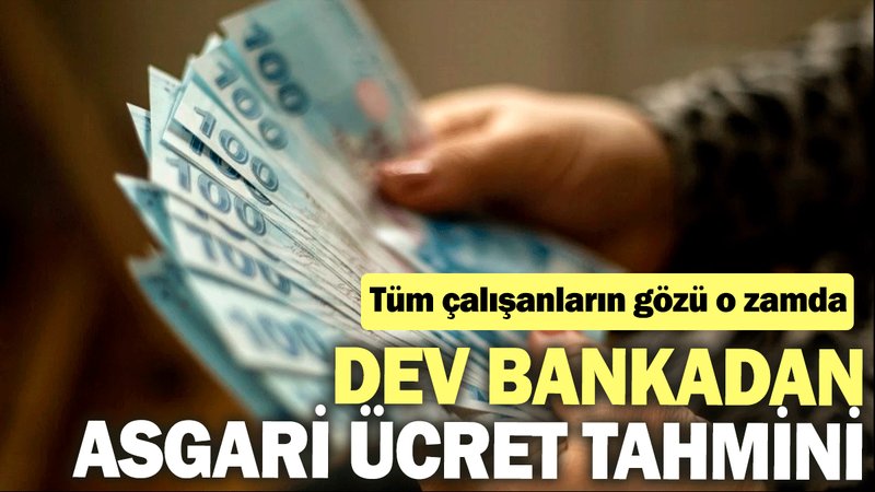Dev bankadan asgari ücret tahmini: Tüm çalışanların gözü o zamda