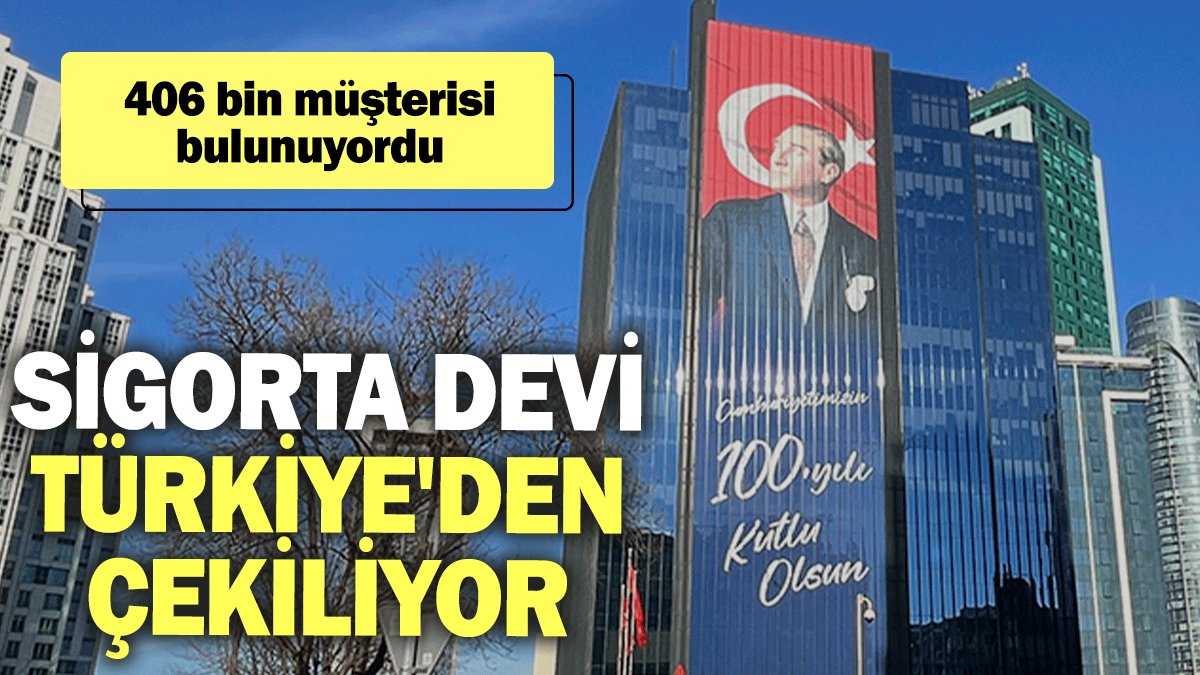 Sigorta devi Türkiye'den çekiliyor: 406 bin müşterisi bulunuyordu