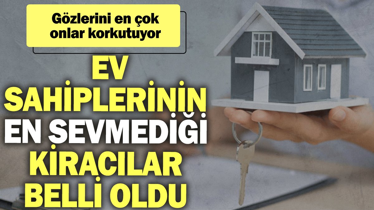 Ev sahiplerinin en sevmediği kiracılar belli oldu: Gözlerini en çok onlar korkutuyor