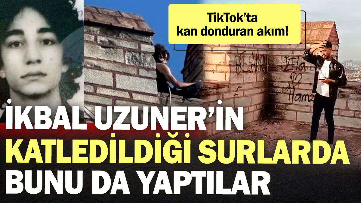 İkbal Uzuner’in katledildiği surlarda bunu da yaptılar! TikTok’ta kan donduran akım!